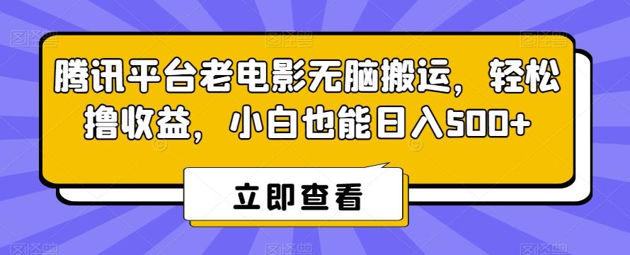 腾讯平台老电影无脑搬运，轻松撸收益，小白也能日入500+【揭秘】-归鹤副业商城