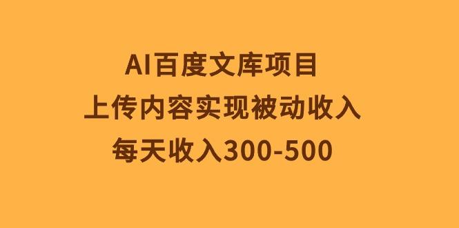 AI百度文库项目，上传内容实现被动收入，每天收入300-500-归鹤副业商城