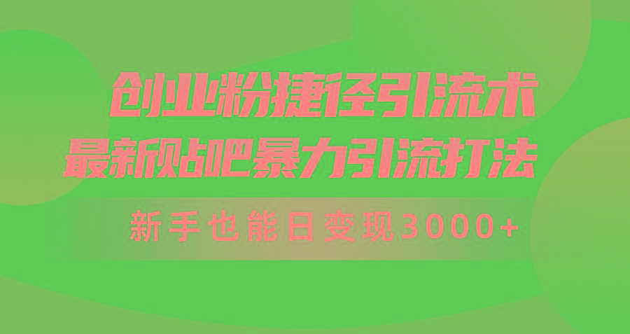 (10071期)创业粉捷径引流术，最新贴吧暴力引流打法，新手也能日变现3000+附赠全…-归鹤副业商城