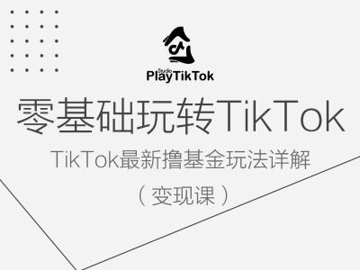 零基础玩转TiKToK变现课，TikTok最新撸基金玩法详解-归鹤副业商城