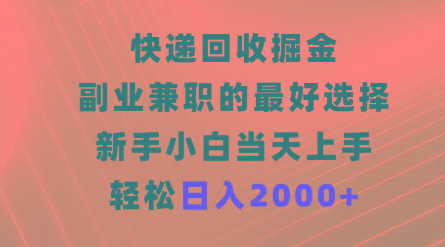 (9546期)快递回收掘金，副业兼职的最好选择，新手小白当天上手，轻松日入2000+-归鹤副业商城