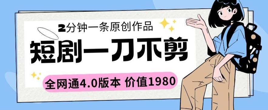 短剧一刀不剪2分钟一条全网通4.0版本价值1980【揭秘】-归鹤副业商城