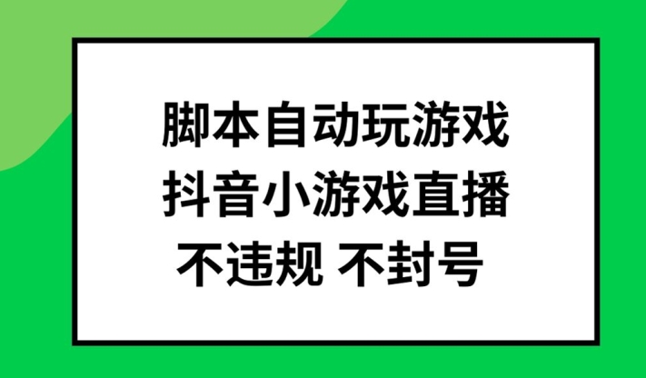 脚本自动玩游戏，抖音小游戏直播，不违规不封号可批量做【揭秘】-归鹤副业商城