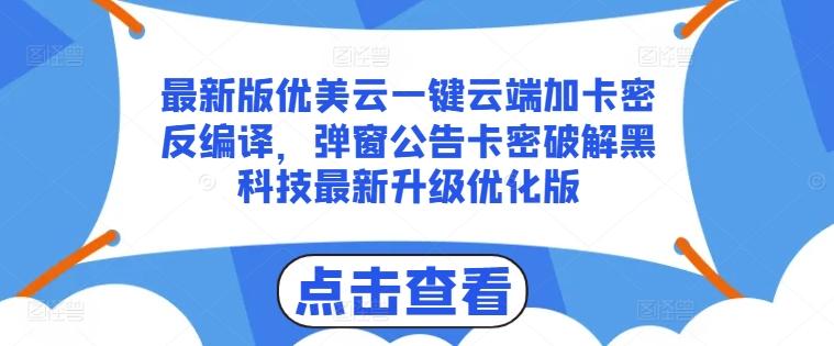 最新版优美云一键云端加卡密反编译，弹窗公告卡密破解黑科技最新升级优化版【揭秘】-归鹤副业商城