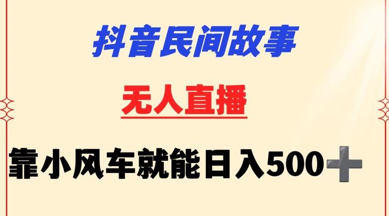 抖音民间故事无人挂机靠小风车一天500+小白也能操作【揭秘】-归鹤副业商城