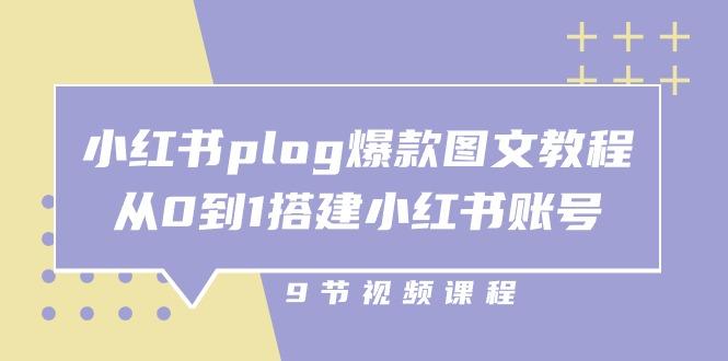 小红书 plog-爆款图文教程，从0到1搭建小红书账号(9节课-归鹤副业商城