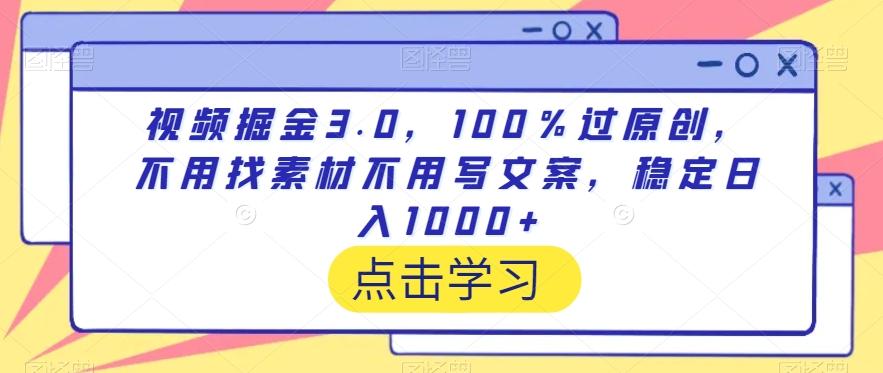 视频掘金3.0，100％过原创，不用找素材不用写文案，稳定日入1000+【揭秘】-归鹤副业商城