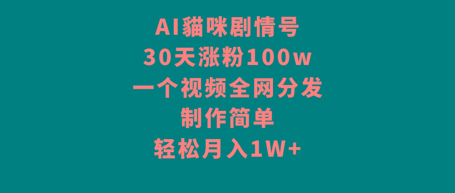 AI貓咪剧情号，30天涨粉100w，制作简单，一个视频全网分发，轻松月入1W+-归鹤副业商城