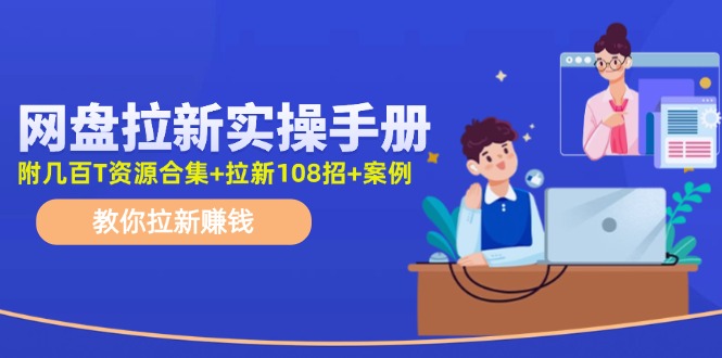 最新网盘拉新教程，网盘拉新108招，拉新赚钱实操手册(附案例)-归鹤副业商城