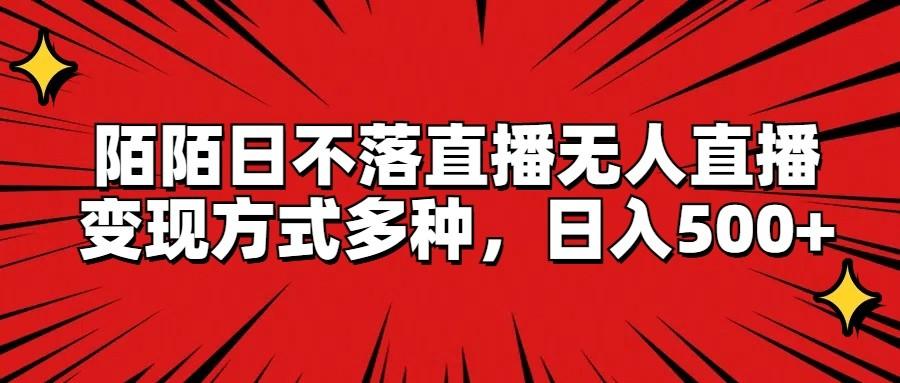 陌陌日不落直播无人直播，变现方式多种，日入500+-归鹤副业商城