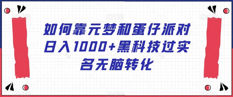 如何靠元梦和蛋仔派对日入1000+黑科技过实名无脑转化【揭秘】-归鹤副业商城