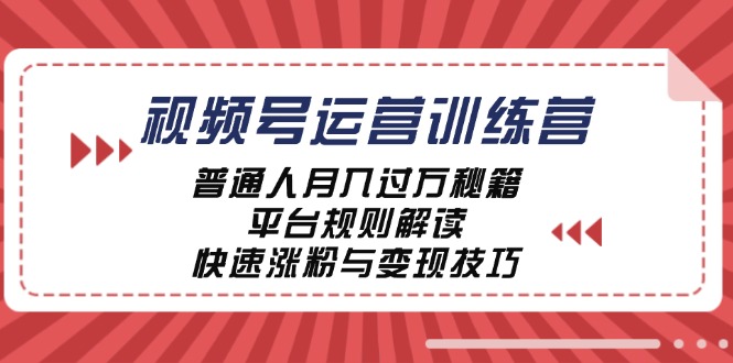 视频号运营训练营：普通人月入过万秘籍，平台规则解读，快速涨粉与变现-归鹤副业商城