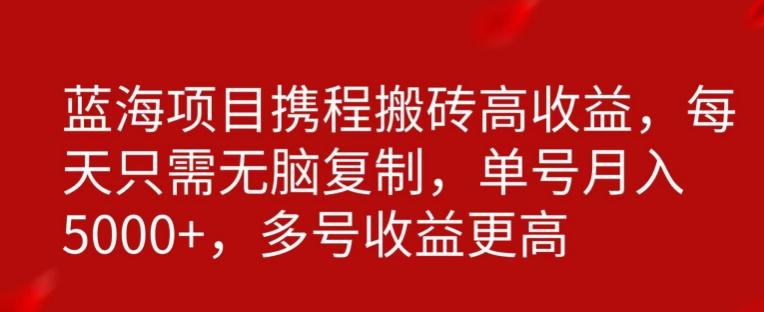 携程搬砖项目，只需每天无脑复制，月入5000+-归鹤副业商城