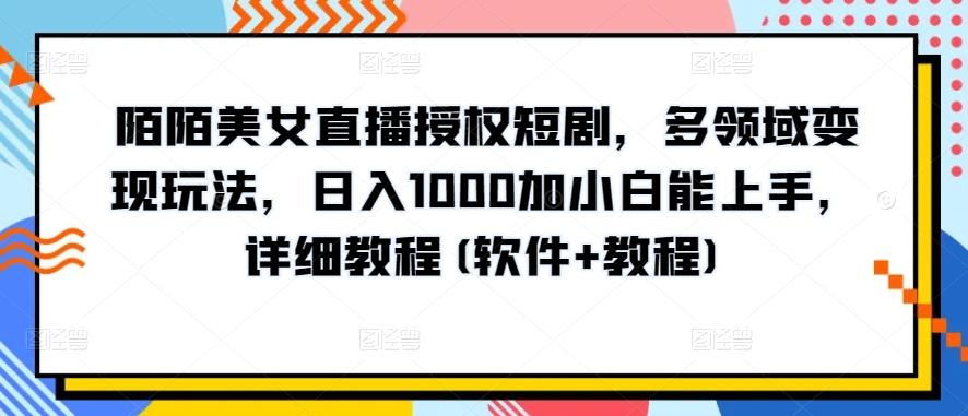 陌陌美女直播授权短剧，多领域变现玩法，日入1000加小白能上手，详细教程(软件+教程)【揭秘】-归鹤副业商城