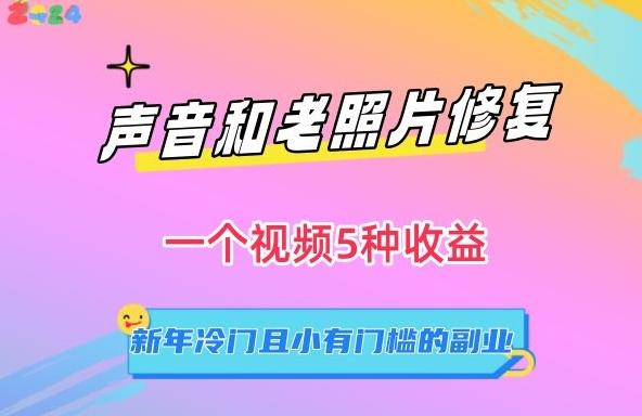 声音和老照片修复，一个视频5种收益，新年冷门且小有门槛的副业【揭秘】-归鹤副业商城