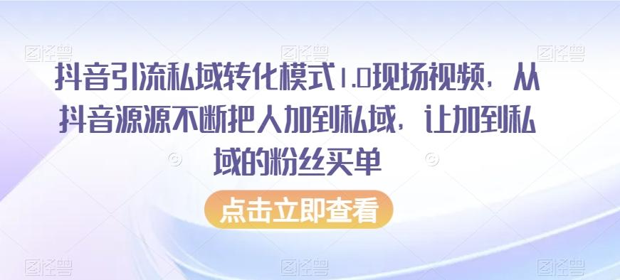 抖音引流私域转化模式1.0现场视频，从抖音源源不断把人加到私域，让加到私域的粉丝买单-归鹤副业商城