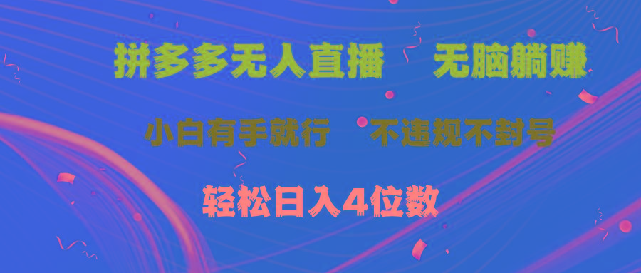 拼多多无人直播 无脑躺赚小白有手就行 不违规不封号轻松日入4位数-归鹤副业商城