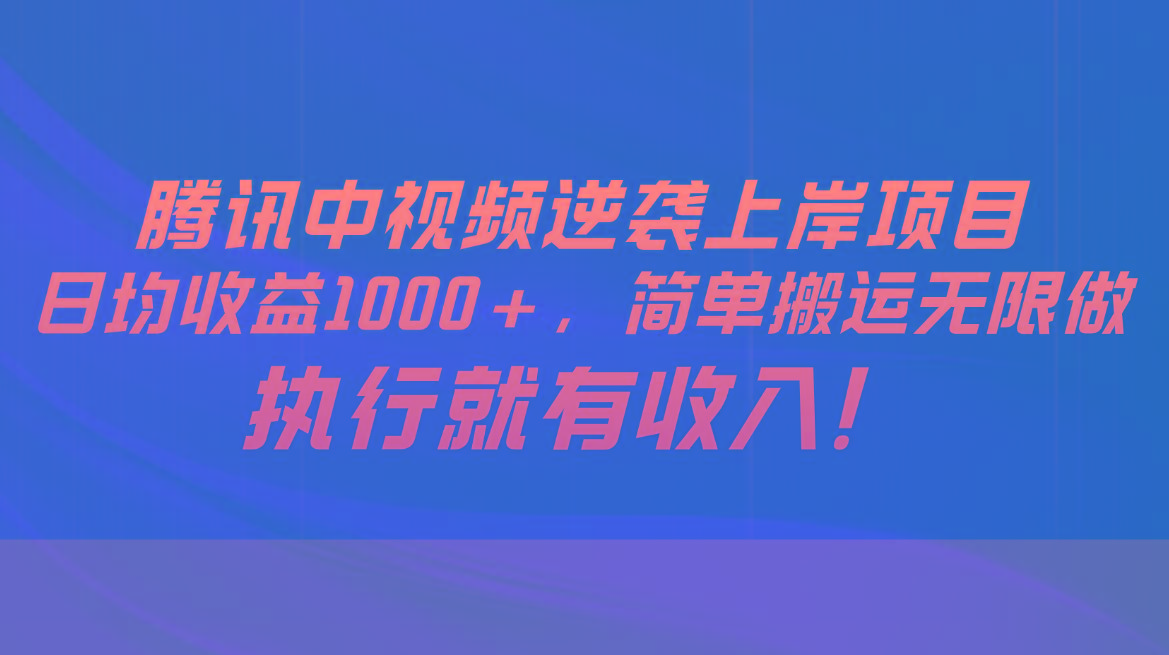 腾讯中视频项目，日均收益1000+，简单搬运无限做，执行就有收入-归鹤副业商城