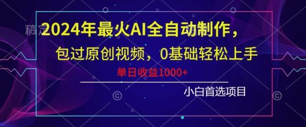 2024年最火AI全自动制作，包过原创视频，0基础轻松上手，单日收益1000+-归鹤副业商城