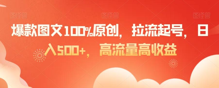 爆款图文100%原创，拉流起号，日入500+，高流量高收益【揭秘】-归鹤副业商城