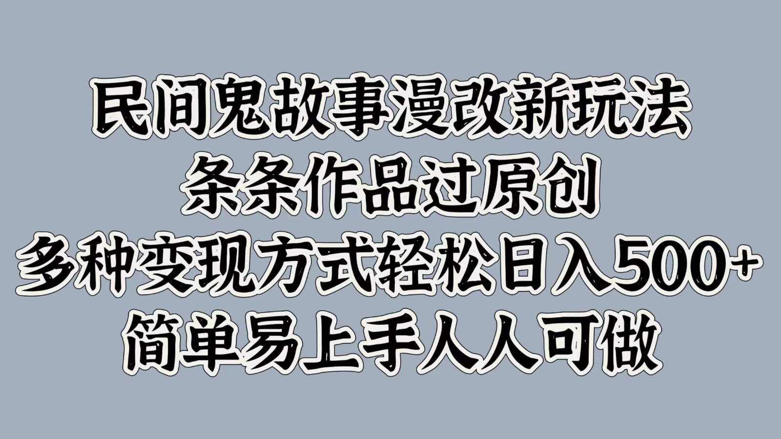 民间鬼故事漫改新玩法，条条作品过原创，多种变现方式轻松日入500+简单易上手人人可做-归鹤副业商城