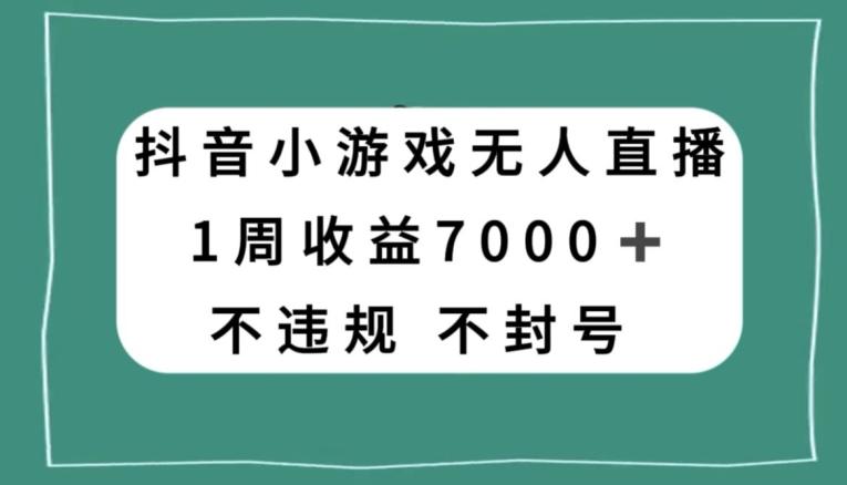 抖音小游戏无人直播，不违规不封号1周收益7000+，官方流量扶持【揭秘】-归鹤副业商城