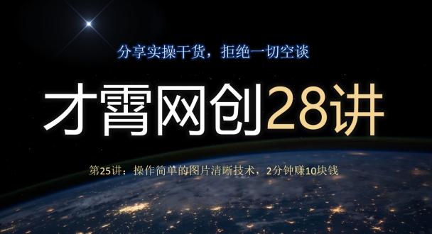 才霄网创28讲第25讲：操作简单的图片清晰技术，2分钟赚10块钱-归鹤副业商城