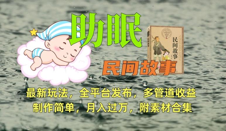 助眠式民间故事最新玩法，全平台发布，多管道收益，制作简单【附素材合集】-归鹤副业商城