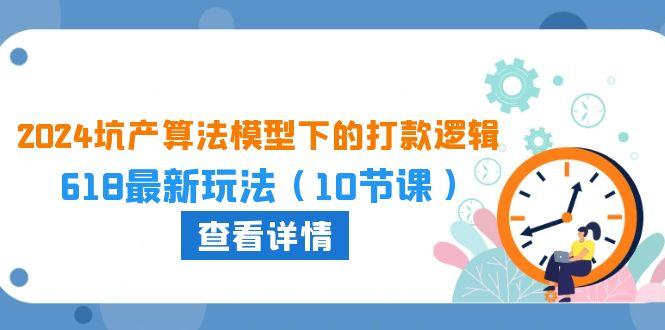 2024坑产算法 模型下的打款逻辑：618最新玩法(10节课-归鹤副业商城