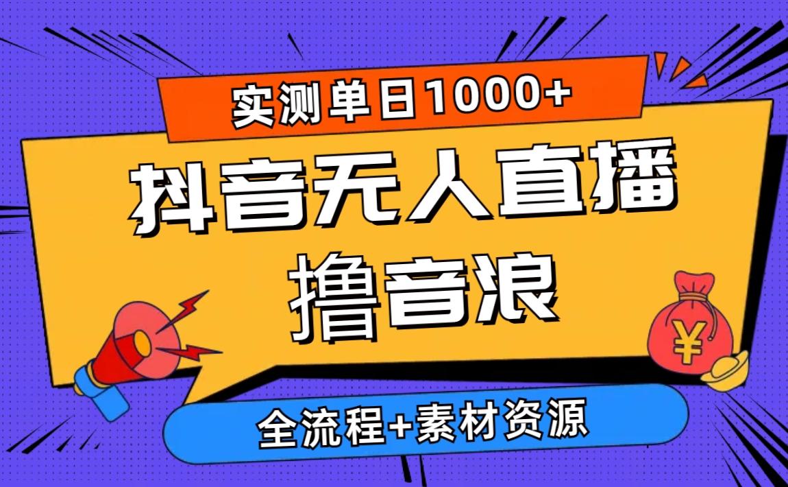 2024抖音无人直播撸音浪新玩法 日入1000+ 全流程+素材资源-归鹤副业商城