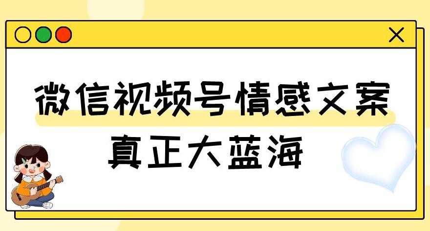 视频号情感文案，真正大蓝海，简单操作，新手小白轻松上手（教程+素材）【揭秘】-归鹤副业商城