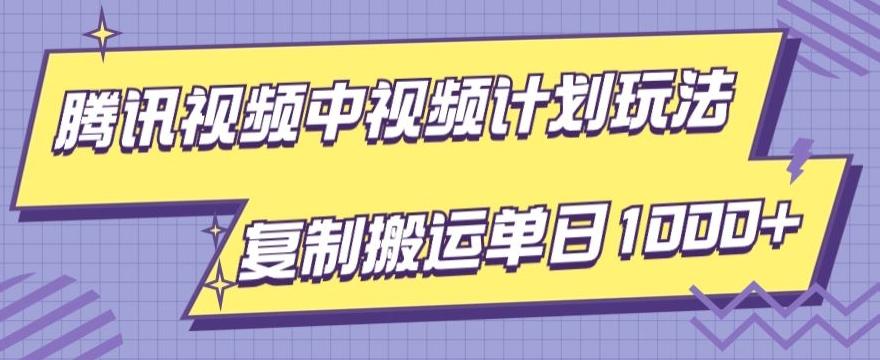 腾讯视频中视频计划项目玩法，简单搬运复制可刷爆流量，轻松单日收益1000+-归鹤副业商城