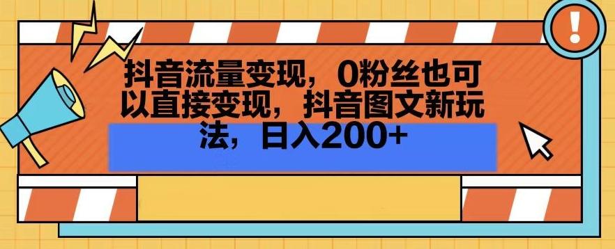 抖音流量变现，0粉丝也可以直接变现，抖音图文新玩法，日入200+【揭秘】-归鹤副业商城