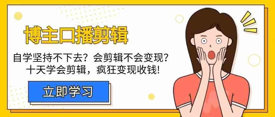 博主口播剪辑课，十天学会视频剪辑，解决变现问题疯狂收钱！-归鹤副业商城