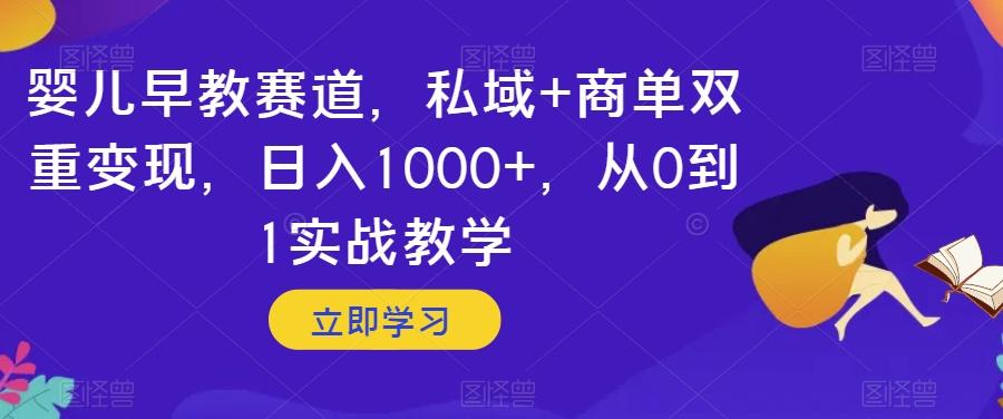 婴儿早教赛道，私域+商单双重变现，日入1000+，从0到1实战教学【揭秘】-归鹤副业商城