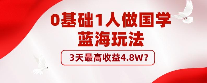 0基础1人做国学蓝海玩法，3天最高收益4.8W？-归鹤副业商城