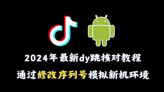 2024年最新抖音跳核对教程，通过修改序列号模拟新机环境【揭秘】-归鹤副业商城