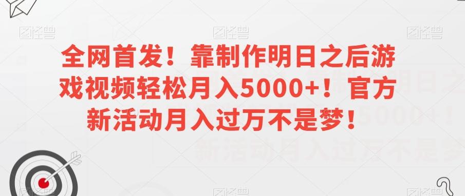 全网首发！靠制作明日之后游戏视频轻松月入5000+！官方新活动月入过万不是梦！【揭秘】-归鹤副业商城