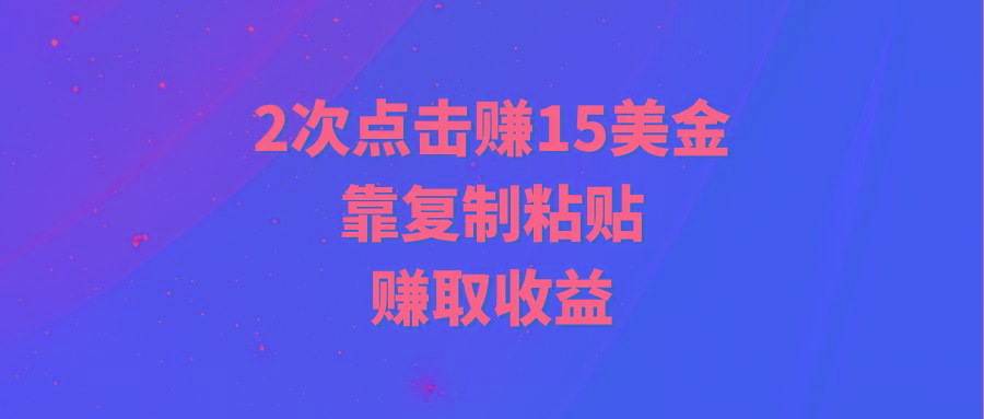 (9384期)靠2次点击赚15美金，复制粘贴就能赚取收益-归鹤副业商城