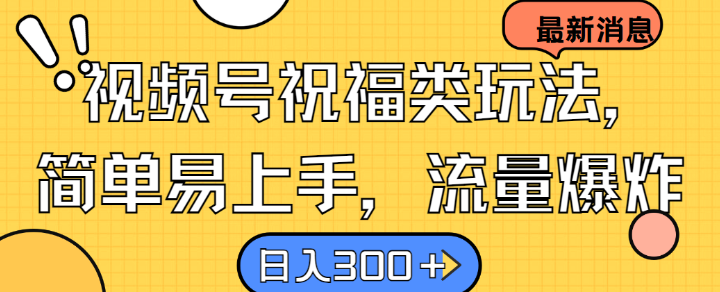 视频号祝福类玩法， 简单易上手，流量爆炸, 日入300+【揭秘】-归鹤副业商城