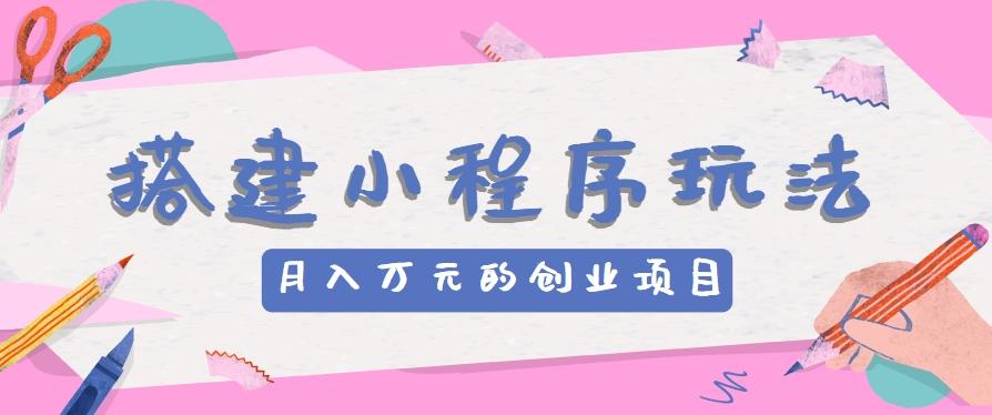 搭建小程序玩法分享，如何开启月收入万元的创业项目-归鹤副业商城