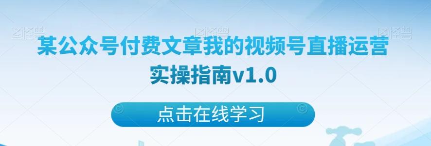 某公众号付费文章我的视频号直播运营实操指南v1.0-归鹤副业商城