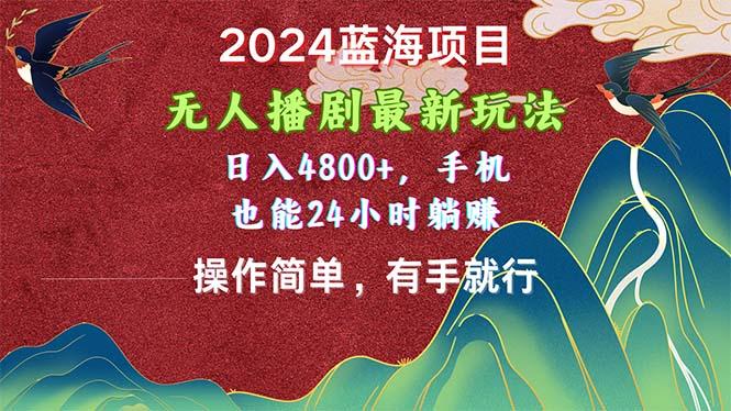 2024蓝海项目，无人播剧最新玩法，日入4800+，手机也能操作简单有手就行-归鹤副业商城