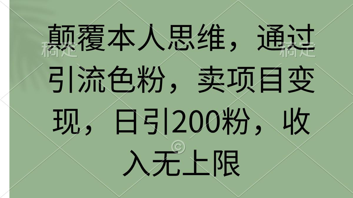 (9523期)颠覆本人思维，通过引流色粉，卖项目变现，日引200粉，收入无上限-归鹤副业商城