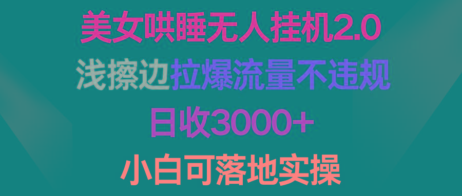 (9905期)美女哄睡无人挂机2.0，浅擦边拉爆流量不违规，日收3000+，小白可落地实操-归鹤副业商城